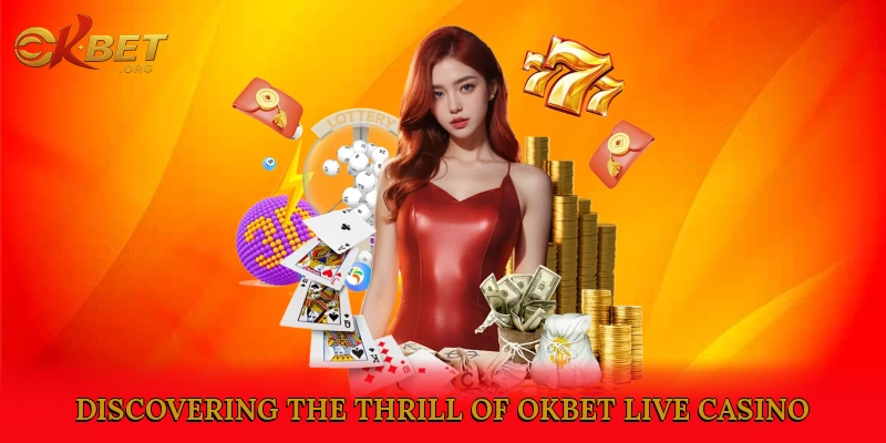 Discovering the Thrill of Okbet Live Casino