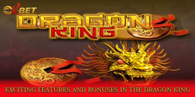 Exciting Features and Bonuses in the Dragon King Slot