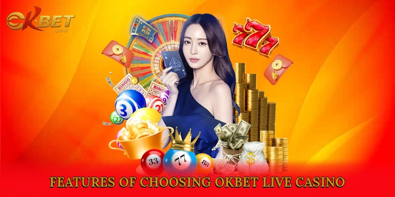 Benefits and Features of Choosing Okbet Live Casino