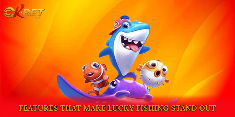 Exciting Features That Make Lucky Fishing Stand Out