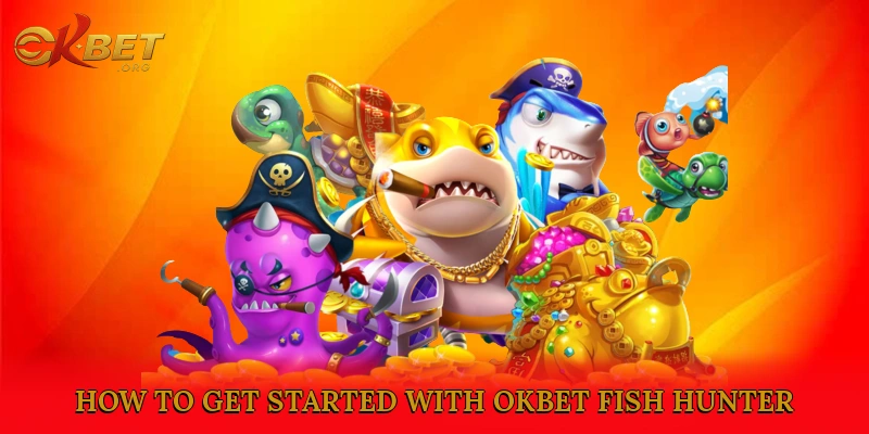 How to Get Started with Okbet Fish Hunter