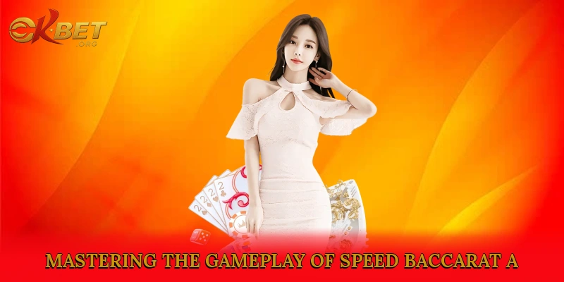 Mastering the Gameplay of Speed Baccarat A