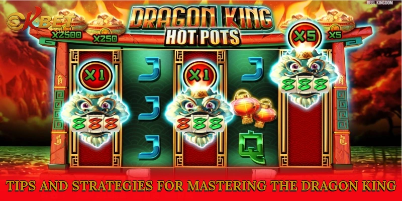 Tips and Strategies for Mastering the Dragon King Slot