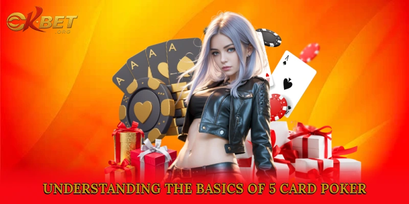 Understanding the Basics of 5 Card Poker