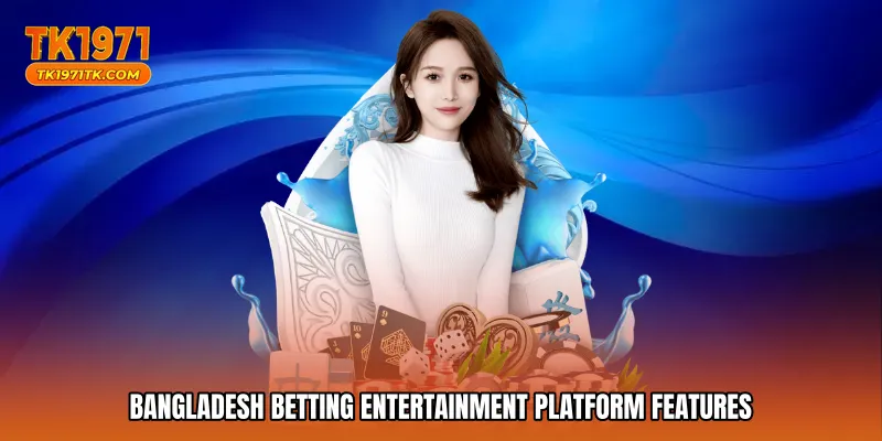 Bangladesh betting entertainment platform features